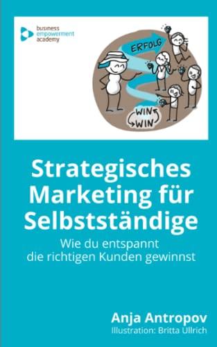 Strategisches Marketing für Selbstständige: Wie du entspannt die richtigen Kunden gewinnst