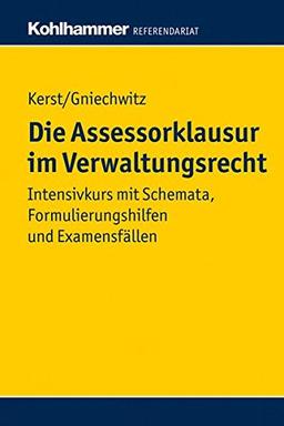 Die Assessorklausur im Verwaltungsrecht: Intensivkurs mit Schemata, Formulierungshilfen und Examensfällen. Kohlhammer Referendariat