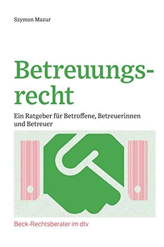 Betreuungsrecht: Ein Ratgeber für Betroffene, Betreuerinnen und Betreuer (Beck-Rechtsberater im dtv)