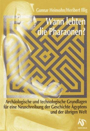 Wann lebten die Pharaonen?: Archäologische und technologische Grundlagen für eine Neuschreibung der Geschichte Ägyptens und der übrigen Welt