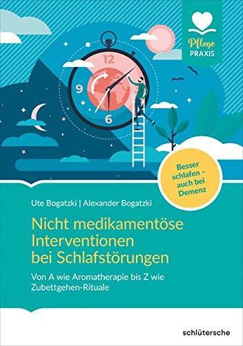 Nicht-medikamentöse Interventionen bei Schlafstörungen: Von A wie Aromatherapie bis Z wie Zubettgehen-Rituale. Bsser schlafen - auch bei Demenz