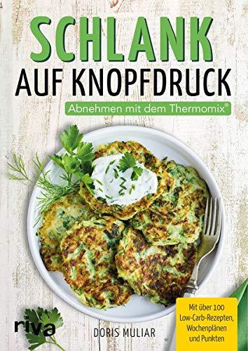 Schlank auf Knopfdruck: Abnehmen mit dem Thermomix®. Mit über 100 Low-Carb-Rezepten, Wochenplänen und Punkten