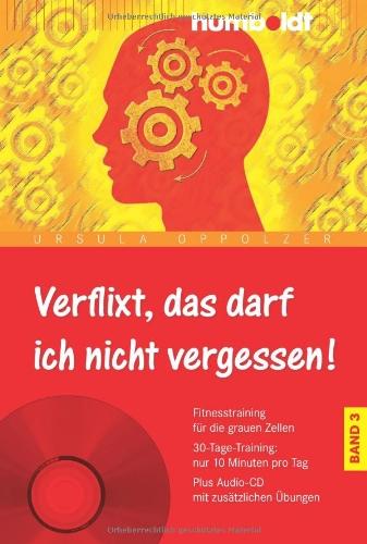 Verflixt, das darf ich nicht vergessen! Band 3: Fitnesstraining für die grauen Zellen. 30-Tage-Training: nur 10 Minuten pro Tag. Plus Audio-CD mit zusätzlichen Übungen