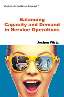 Balancing Capacity And Demand In Service Operations (Winning in Service Markets, Band 7)