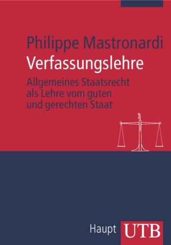 Verfassungslehre: Allgemeines Staatsrecht als Lehre vom guten und gerechten Staat (Uni-Taschenbücher M)