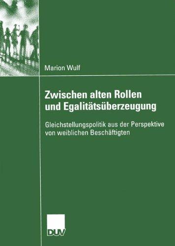 Zwischen alten Rollen und Egalitätsüberzeugung: Gleichstellungspolitik aus der Perspektive von weiblichen Beschäftigten