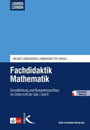 Fachdidaktik Mathematik: Grundbildung und Kompetenzaufbau im Unterricht der Sek. I und II (Lehren lernen - Basiswissen für die Lehrerinnen- und Lehrerbildung)