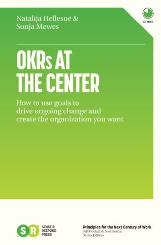 OKRs At The Center: How to use goals to drive ongoing change and create the organization you want