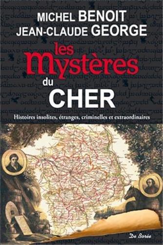 Les mystères du Cher : histoires insolites, étranges, criminelles et extraordinaires