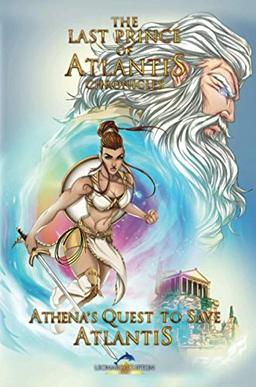 The Last Prince of Atlantis Chronicles Book III: Athena's Quest to Save Atlantis