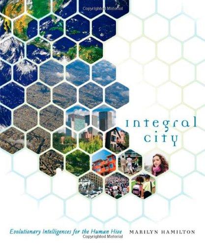 Integral City: Evolutionary Intelligences for the Human Hive: Multiplying Intelligences for the Human Hive