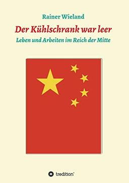 Der Kühlschrank war leer: Leben und Arbeiten im Reich der Mitte