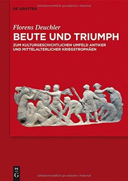 Beute und Triumph: Zum kulturgeschichtlichen Umfeld antiker und mittelalterlicher Kriegstrophäen