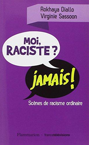 Moi, raciste ? jamais ! : scènes de racisme ordinaire