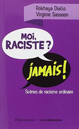 Moi, raciste ? jamais ! : scènes de racisme ordinaire