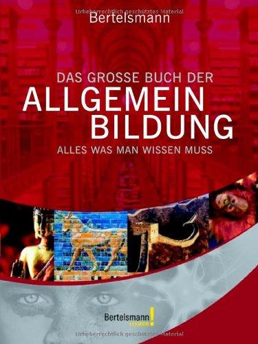 Das große Buch der Allgemeinbildung: Alles was man wissen muss