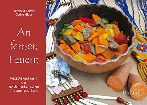 An fernen Feuern: Rezepte und mehr der nordamerikanischen Indianer und Inuit