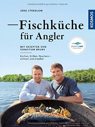 Fischküche für Angler: Kochen, Grillen, Räuchern - draußen und drinnen