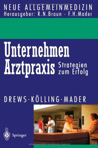 Unternehmen Arztpraxis: Strategien zum Erfolg (Neue Allgemeinmedizin / Angewandte Heilkunde - Praxisforschung)