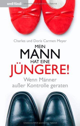 Mein Mann hat eine Jüngere! - Wenn Männer ausser Kontrolle geraten