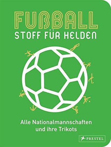 Fußball - Stoff für Helden: Alle Nationalmannschaften und ihre Trikots