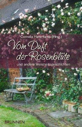 Vom Duft der Rosenblüte: und andere Weisheitsgeschichten