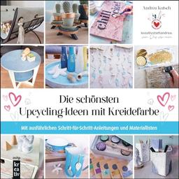 Die schönsten Upcycling-Ideen mit Kreidefarbe (mitp Kreativ): Mit ausführlichen Schritt-für-Schritt-Anleitungen und Materiallisten