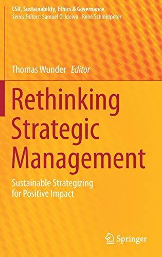 Rethinking Strategic Management: Sustainable Strategizing for Positive Impact (CSR, Sustainability, Ethics & Governance)