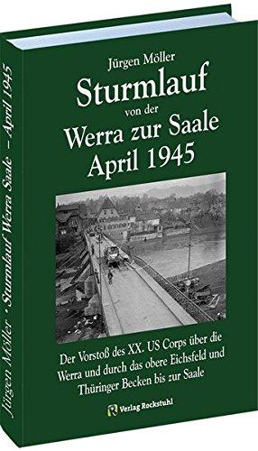 STURMLAUF VON DER WERRA ZUR SAALE APRIL 1945. Werra - Eichsfeld - Mühlhausen - Langensalza - Gotha - Oberhof - Thüringer Wald - Weimar - Buchenwald - ... Mitteldeutschland 1945 [Jürgen Möller Reihe])