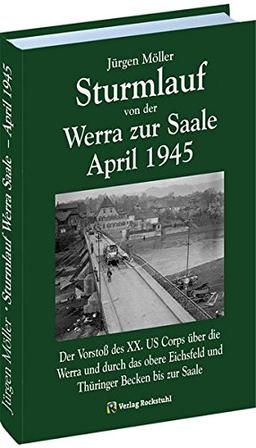 STURMLAUF VON DER WERRA ZUR SAALE APRIL 1945. Werra - Eichsfeld - Mühlhausen - Langensalza - Gotha - Oberhof - Thüringer Wald - Weimar - Buchenwald - ... Mitteldeutschland 1945 [Jürgen Möller Reihe])