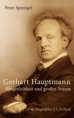 Gerhart Hauptmann: Bürgerlichkeit und großer Traum