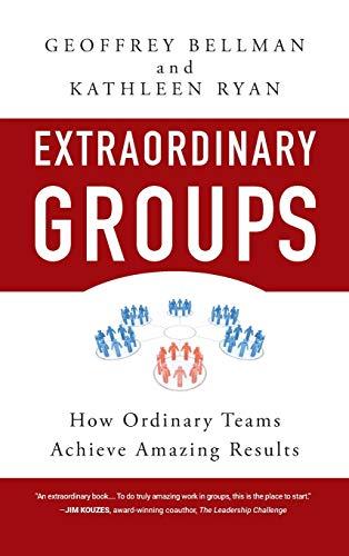 Extraordinary Groups: How Ordinary Teams Achieve Amazing Results