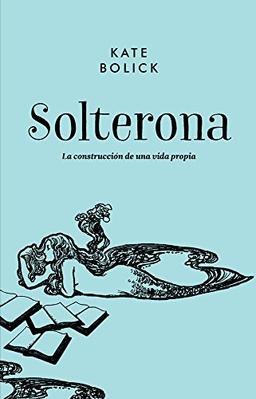 Solterona: La Construccion de Una Vida Propia: La construcción de una vida propia