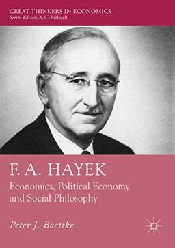 F. A. Hayek: Economics, Political Economy and Social Philosophy (Great Thinkers in Economics)