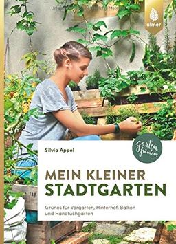 Mein kleiner Stadtgarten: Grünes für Vorgarten, Hinterhof, Balkon und Handtuchgarten