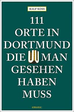 111 Orte in Dortmund, die man gesehen haben muss: Reiseführer