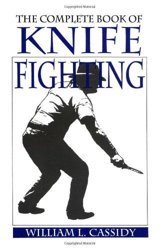 The Complete Book of Knife Fighting: The History of Knife Fighting Techniques and Development of Fighting Knives, Together With a Practical Method of Instruction