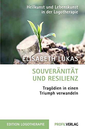 Souveränität und Resilienz: Tragödien in einen Triumph verwandeln (Heilkunst und Lebensfreude in der Logotherapie)