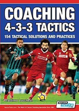 Coaching 4-3-3 Tactics - 154 Tactical Solutions and Practices