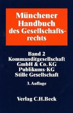 Münchener Handbuch des Gesellschaftsrechts  Bd. 2: Kommanditgesellschaft, GmbH & Co. KG, Publikums-KG, Stille Gesellschaft: Kommanditgesellschaft, ... voraussichtlich Januar 2009: Band 2