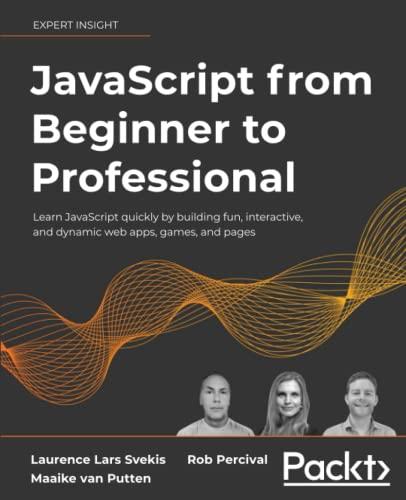 JavaScript from Beginner to Professional: Learn JavaScript quickly by building fun, interactive, and dynamic web apps, games, and pages