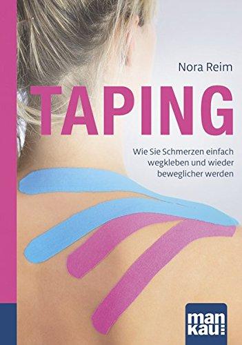 Taping. Kompakt-Ratgeber: Wie Sie Schmerzen einfach wegkleben und wieder beweglicher werden