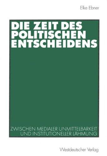 Die Zeit des politischen Entscheidens. Zwischen medialer Unmittelbarkeit und institutioneller Lähmung