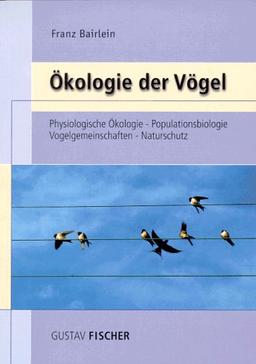 Ökologie der Vögel: Physiologische Ökologie, Populationsbiologie, Vogelgemeinschaften, Naturschutz