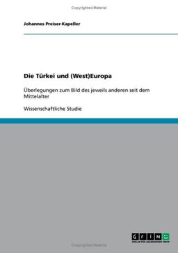 Die Türkei und (West)Europa: Überlegungen zum Bild des jeweils anderen seit dem Mittelalter