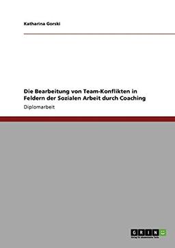 Die Bearbeitung von Team-Konflikten in Feldern der Sozialen Arbeit durch Coaching