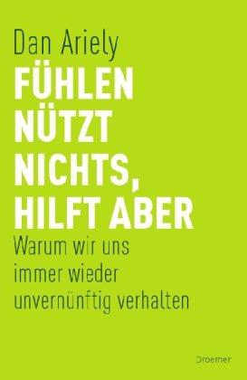 Fühlen nützt nichts, hilft aber: Warum wir uns immer wieder unvernünftig verhalten