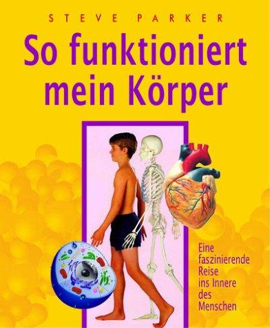 So funktioniert mein Körper. Eine faszinierende Reise ins Innere des Menschen