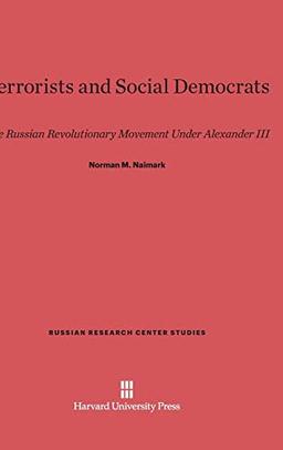 Terrorists and Social Democrats: The Russian Revolutionary Movement Under Alexander III (Russian Research Center Studies, Band 82)