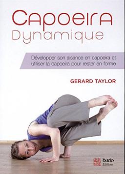 Capoeira dynamique : améliorer sa condition physique en capoeira et utiliser la capoeira pour rester en forme